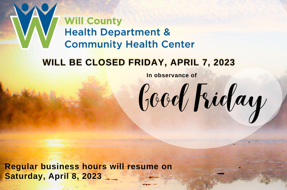 Photo of Lake with Text : Will County Health Dept. will be closed on Friday, April 7, 2023 in observance of Good Friday
